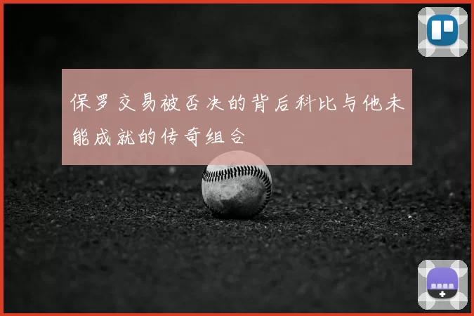 保罗交易被否决的背后科比与他未能成就的传奇组合