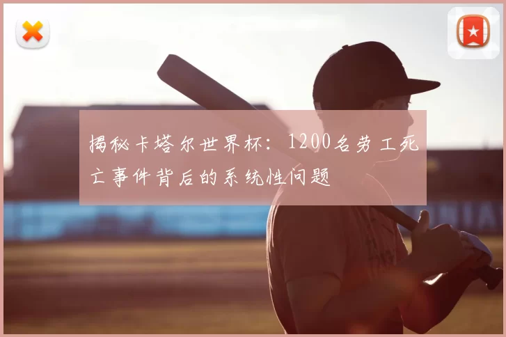 揭秘卡塔尔世界杯：1200名劳工死亡事件背后的系统性问题