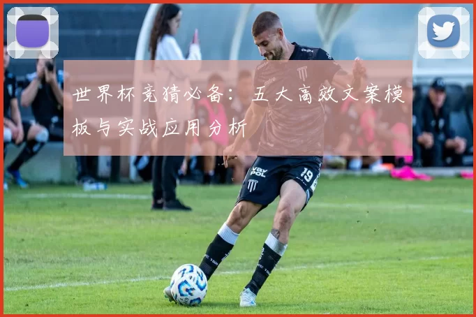 世界杯竞猜必备：五大高效文案模板与实战应用分析