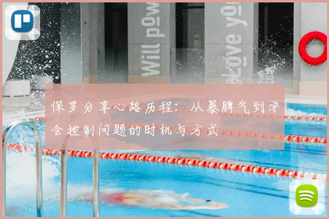 保罗分享心路历程:从暴脾气到学会控制问题的时机与方式