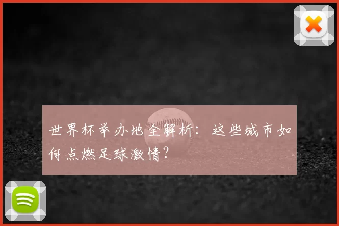 世界杯举办地全解析:这些城市如何点燃足球激情?
