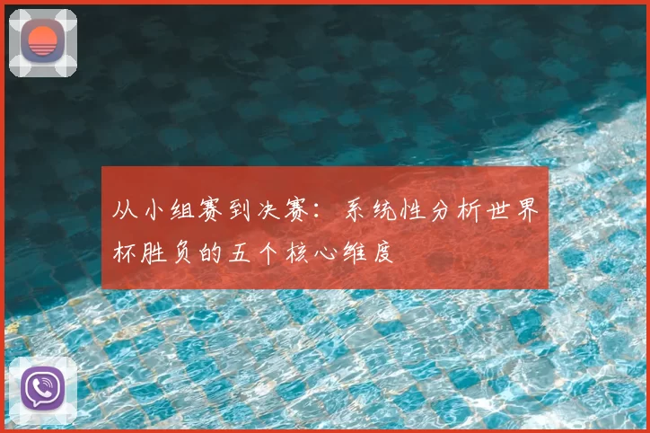 从小组赛到决赛：系统性分析世界杯胜负的五个核心维度