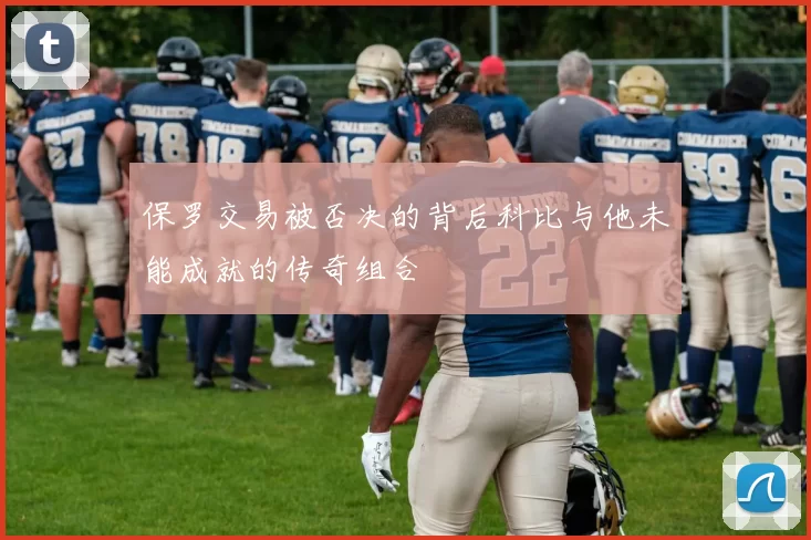 保罗交易被否决的背后科比与他未能成就的传奇组合