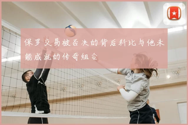 保罗交易被否决的背后科比与他未能成就的传奇组合