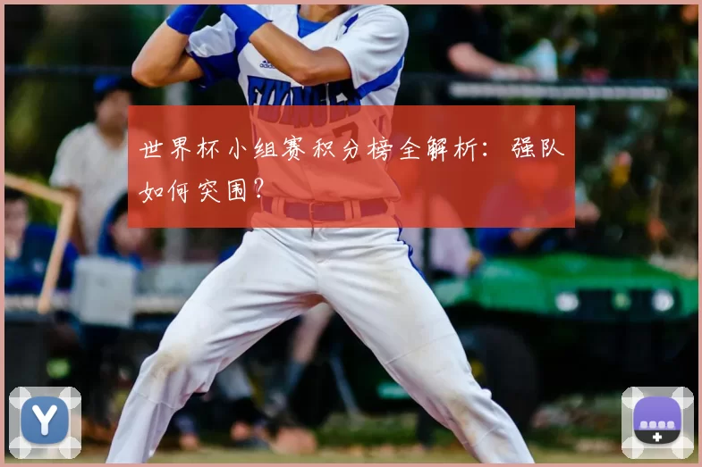世界杯小组赛积分榜全解析:强队如何突围?