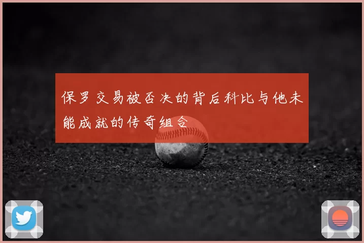 保罗交易被否决的背后科比与他未能成就的传奇组合