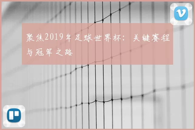 聚焦2019年足球世界杯:关键赛程与冠军之路
