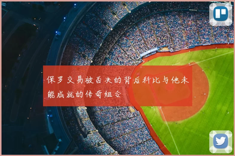 保罗交易被否决的背后科比与他未能成就的传奇组合