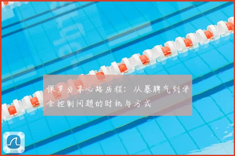 保罗分享心路历程:从暴脾气到学会控制问题的时机与方式