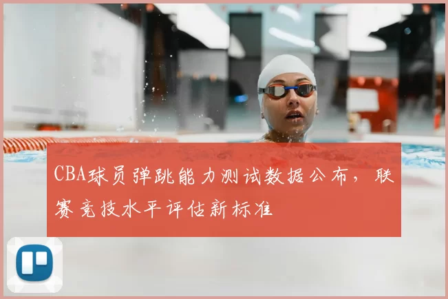 CBA球员弹跳能力测试数据公布,联赛竞技水平评估新标准
