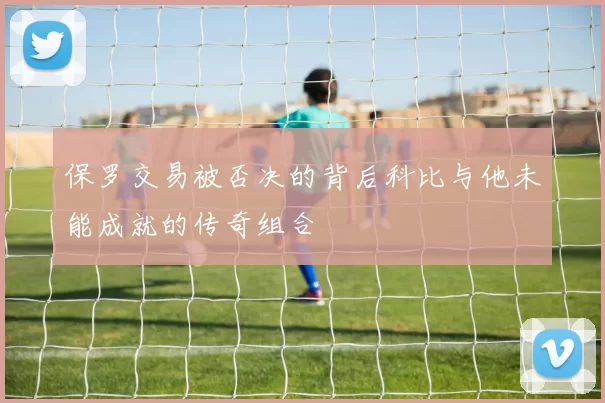 保罗交易被否决的背后科比与他未能成就的传奇组合