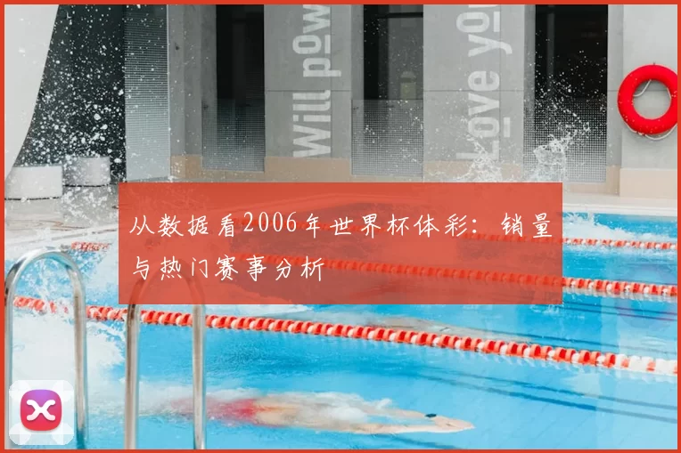 从数据看2006年世界杯体彩:销量与热门赛事分析