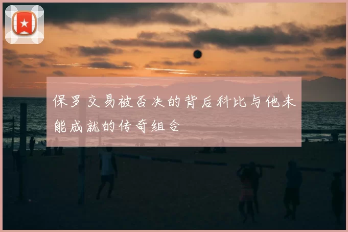 保罗交易被否决的背后科比与他未能成就的传奇组合